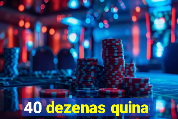 40 dezenas quina